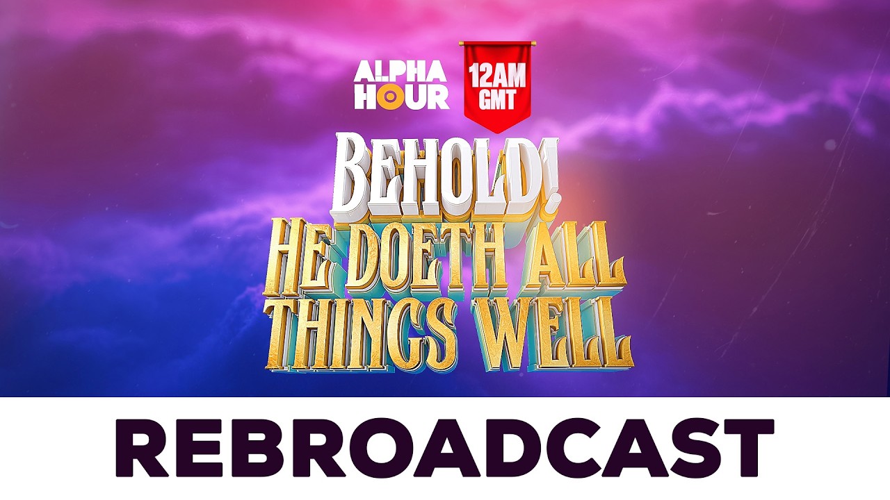 ALPHA HOUR REBROADCAST || BEHOLD! HE DOETH A NEW THING || SUNDAY, 22nd FEBRUARY, 2026