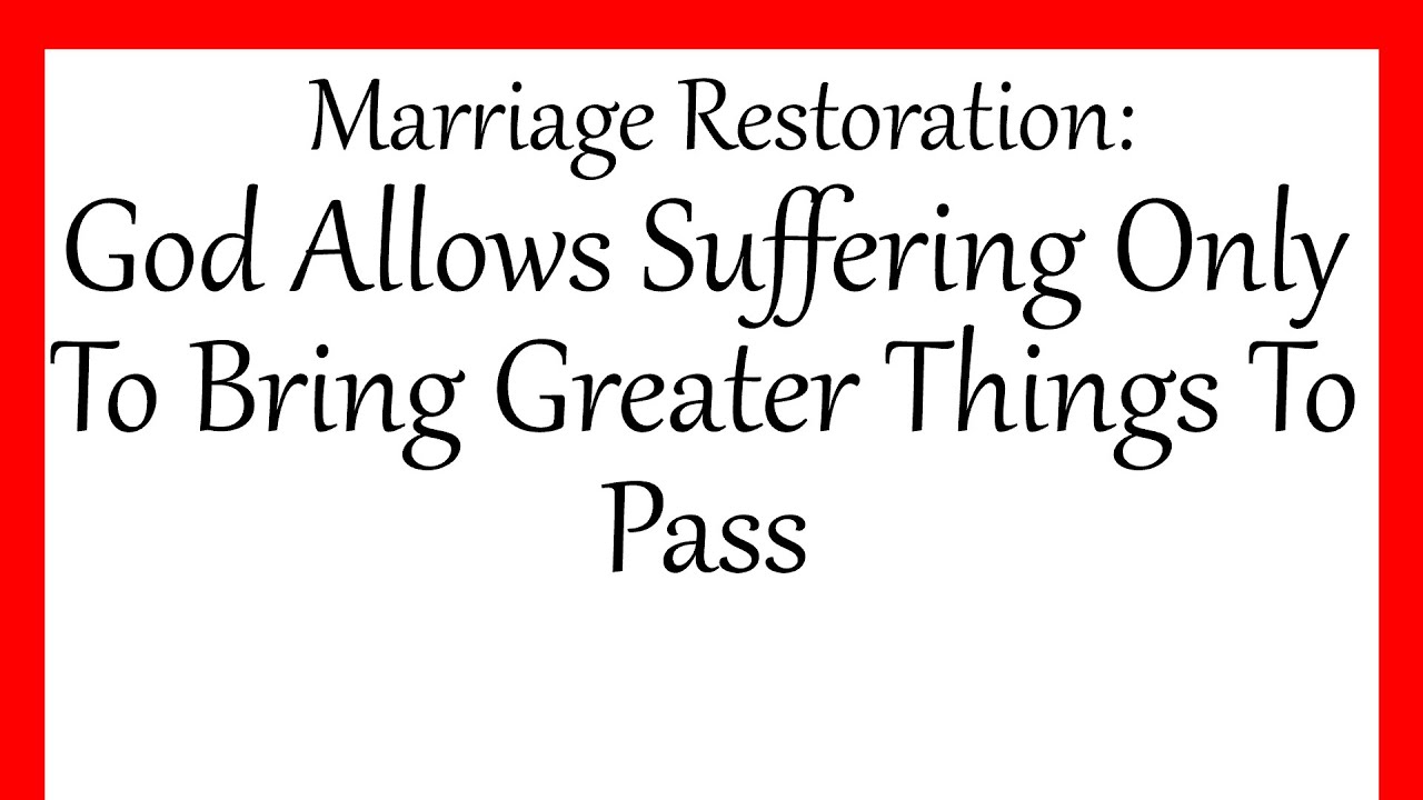 Marriage Restoration: God Allows Suffering Only To Bring Greater Things To Pass
