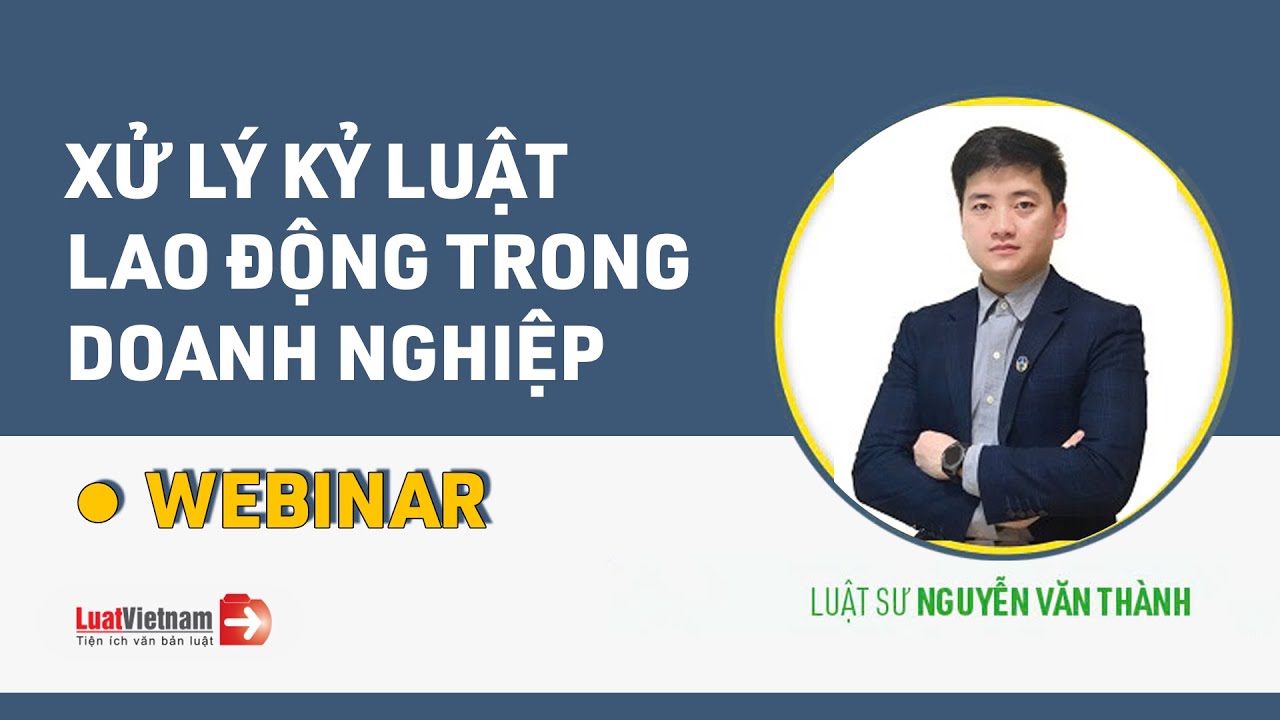 Webinar: Xử Lý Kỷ Luật Lao Động Trong Doanh Nghiệp - Luật sư Nguyễn Văn Thành | LuatVietnam.vn