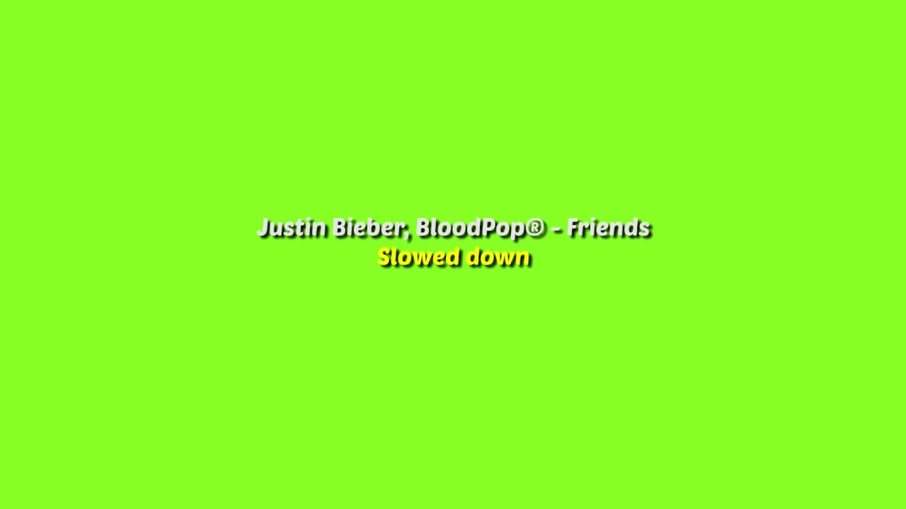 Justin Bieber, BloodPop® - Friends [slowed down]
