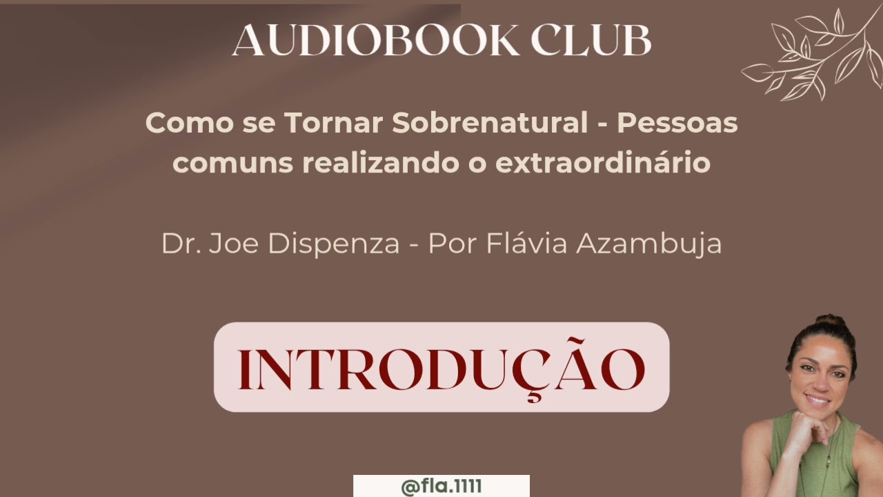 Introdu&ccedil;&atilde;o - Como se tornar Sobrenatural - Dr. Joe Dispenza| Por Fl&aacute;via Azambuja