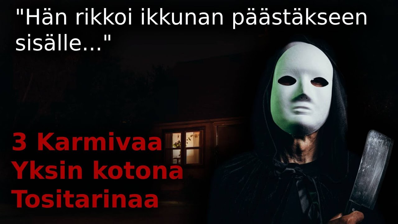 3 Karmivaa Yksin kotona Tositarinaa / Hän rikkoi ikkunan päästäkseen sisälle / Kauhutarina