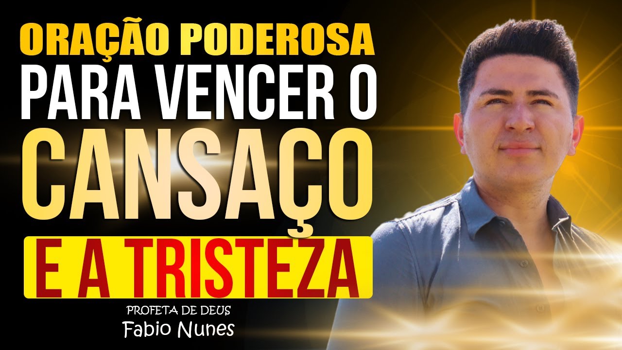 ORAÇÃO FORTE PARA VENCER O CANSAÇO E A TRISTEZA | Fábio Nunes