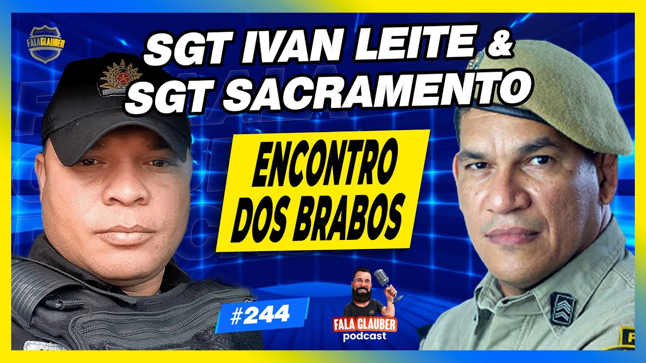 SGT IVAN LEITE + SGT SACRAMENTO (ENCONTRO DOS BRABOS) - Fala Glauber Podcast #244