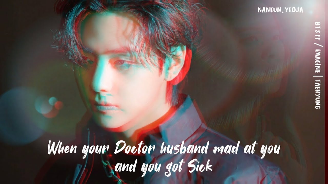 When Your Doctor Husband Mad at You and You got Sick | BTS Taehyung ff
