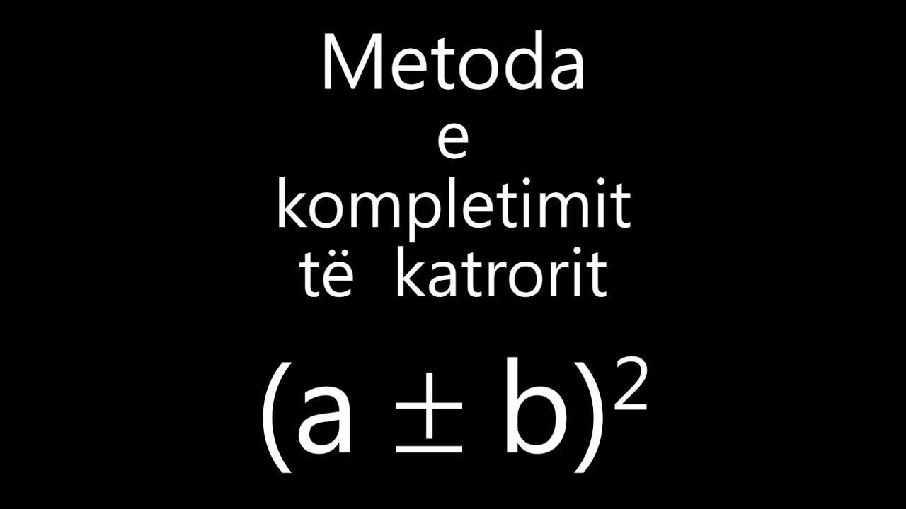 Matematike - Metoda e kompletimit te katrorit
