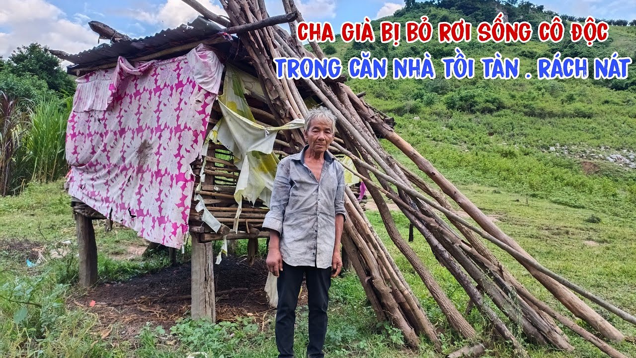 Người cha già bị con cái bỏ rơi, sống trong căn nhà rách nát trên rừng núi hoang vu - tập 492
