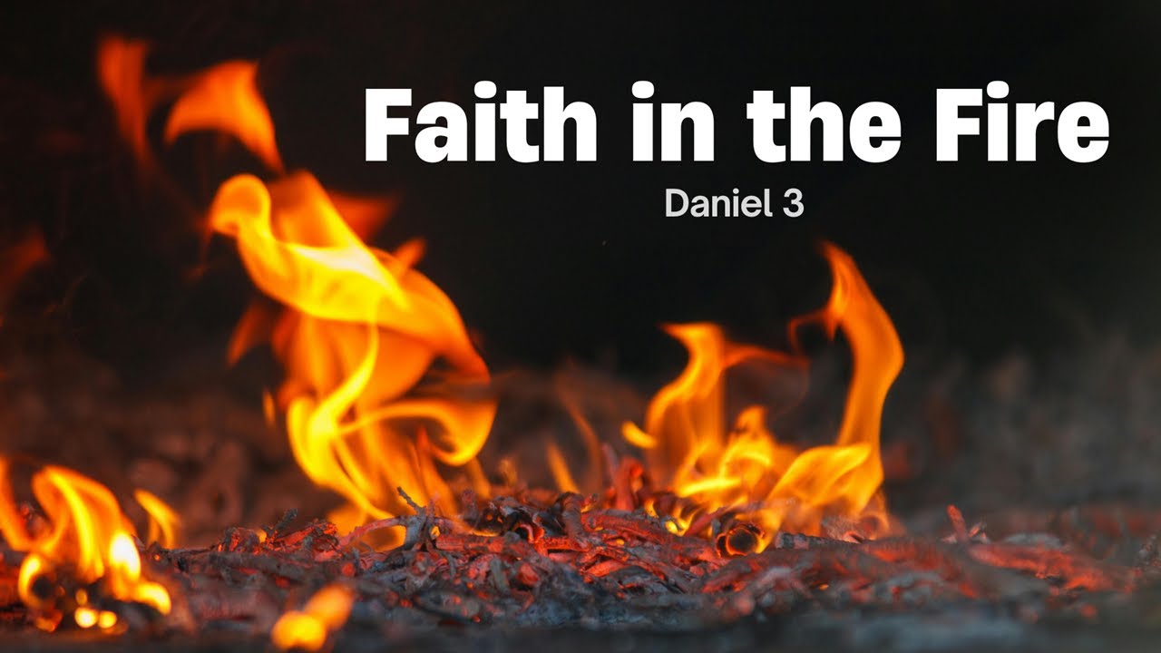 FAITH IN THE FIRE - DANIEL 3