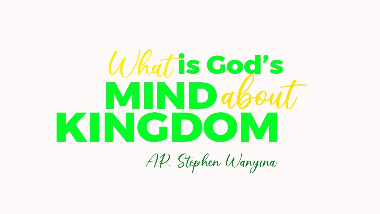 WHAT IS GOD'S MIND ABOUT KINGDOM/AP STEPHEN WANYINA