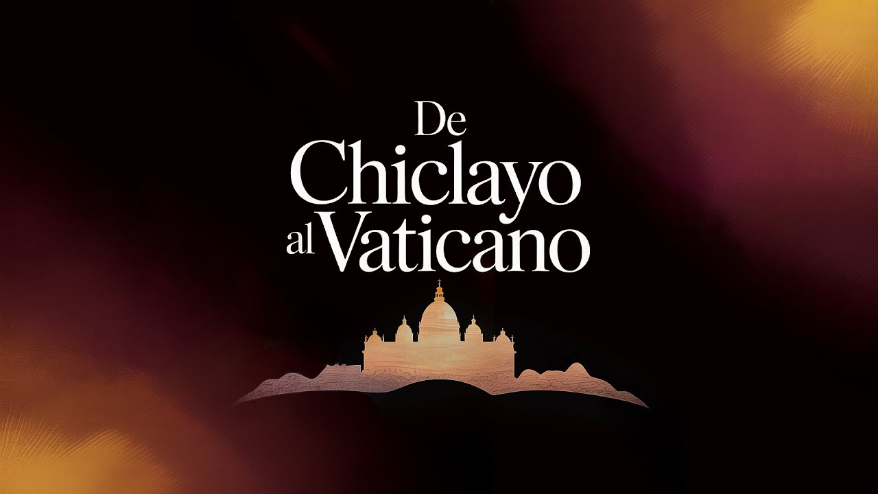 DE CHICLAYO AL VATICANO