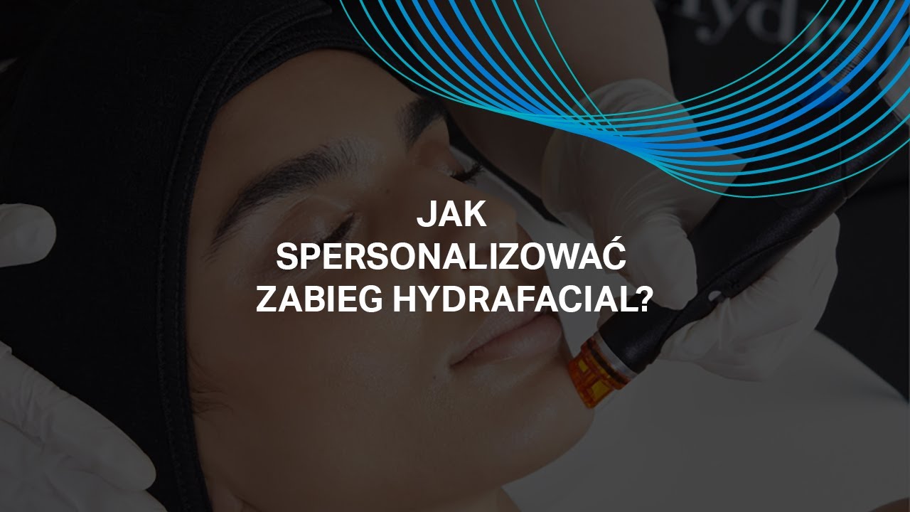 Jak spersonalizować zabieg Hydrafacial?