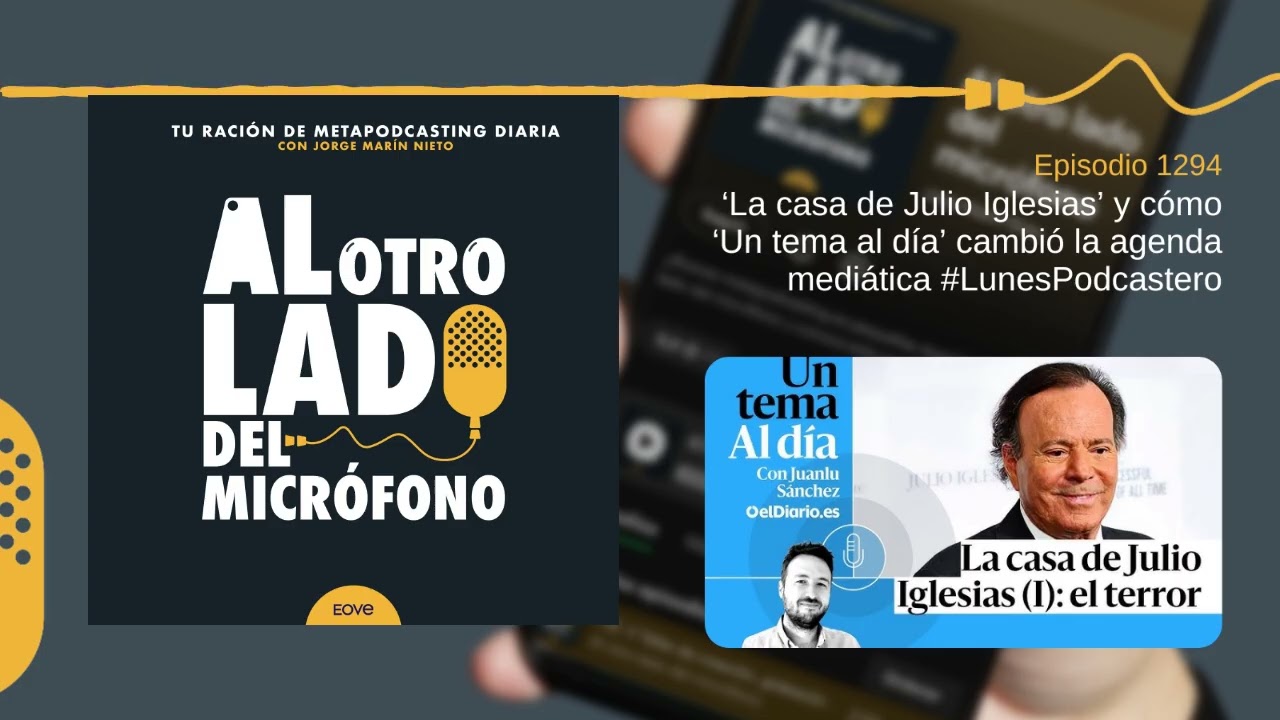 ‘La casa de Julio Iglesias’ y cómo ‘Un tema al día’ cambió la agenda mediática #LunesPodcastero