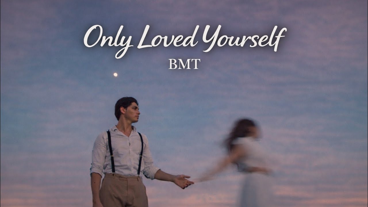 Only Loved Yourself - BMT