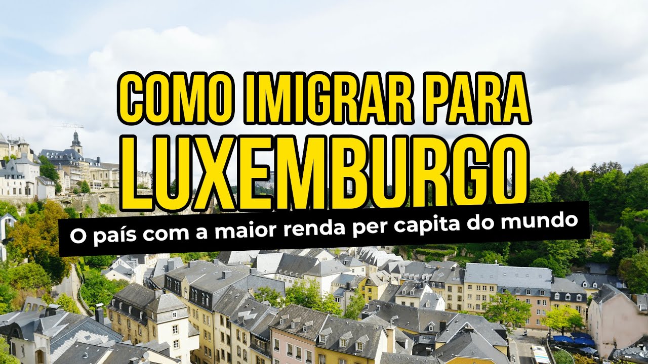 Como imigrar para Luxemburgo ✈️🇱🇺: Vistos, trabalho e custo de vida