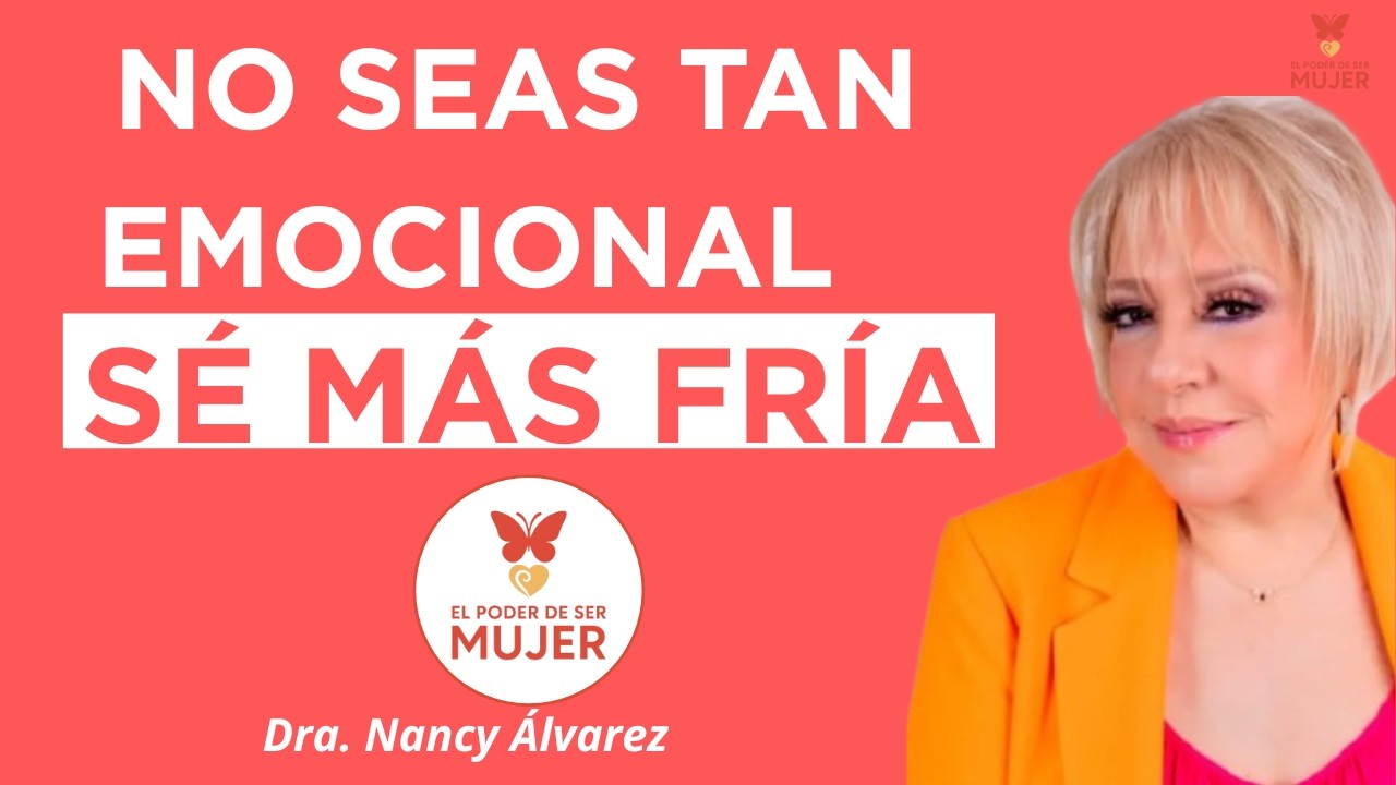 NO seas tan SENTIMENTAL, Sé más FRÍA| Dra. Nancy Álvarez