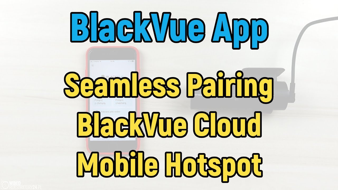 Aplikacja BlackVue - funkcje Seamless Pairing, BV Cloud, Mobile Hotspot