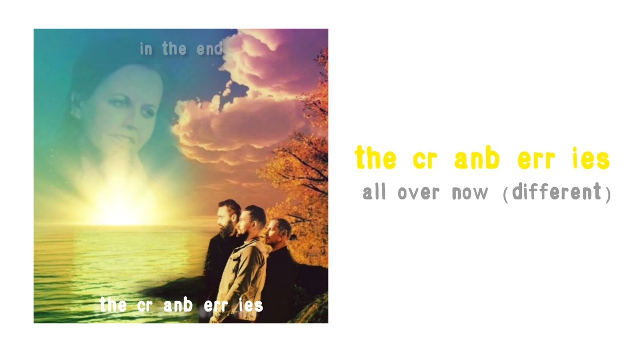 the  cr anb err ies  - 'All Over Now (different)'.