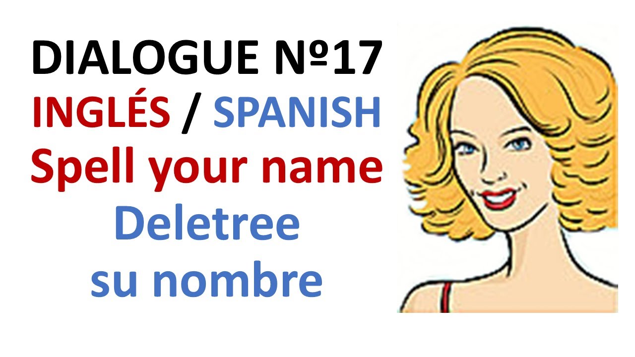 Dialogue 17 - Inglés Spanish - Alphabet Spell your name - Alfabeto Deletrea tu nombre