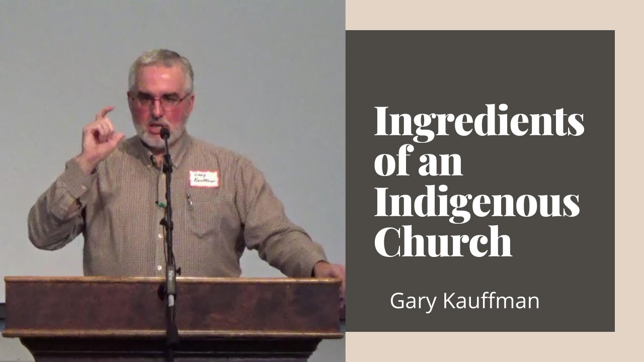 Ingredients of an Indigenous Church - Gary Kauffman | CGS 2019