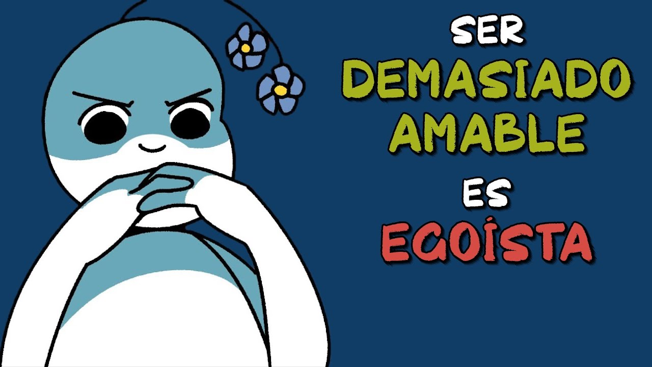 Razones por las que ser DEMASIADO AMABLE  es EGOÍSTA