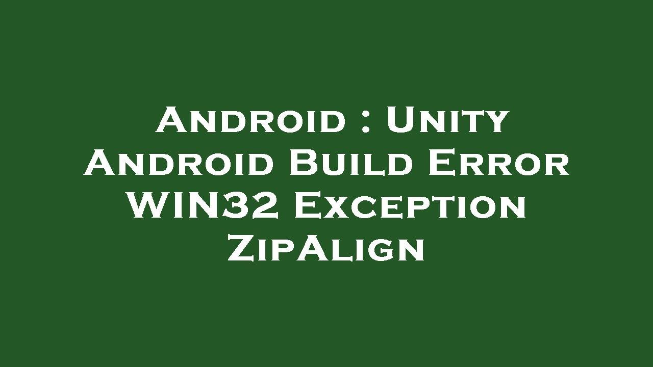 Android : Unity Android Build Error WIN32 Exception ZipAlign