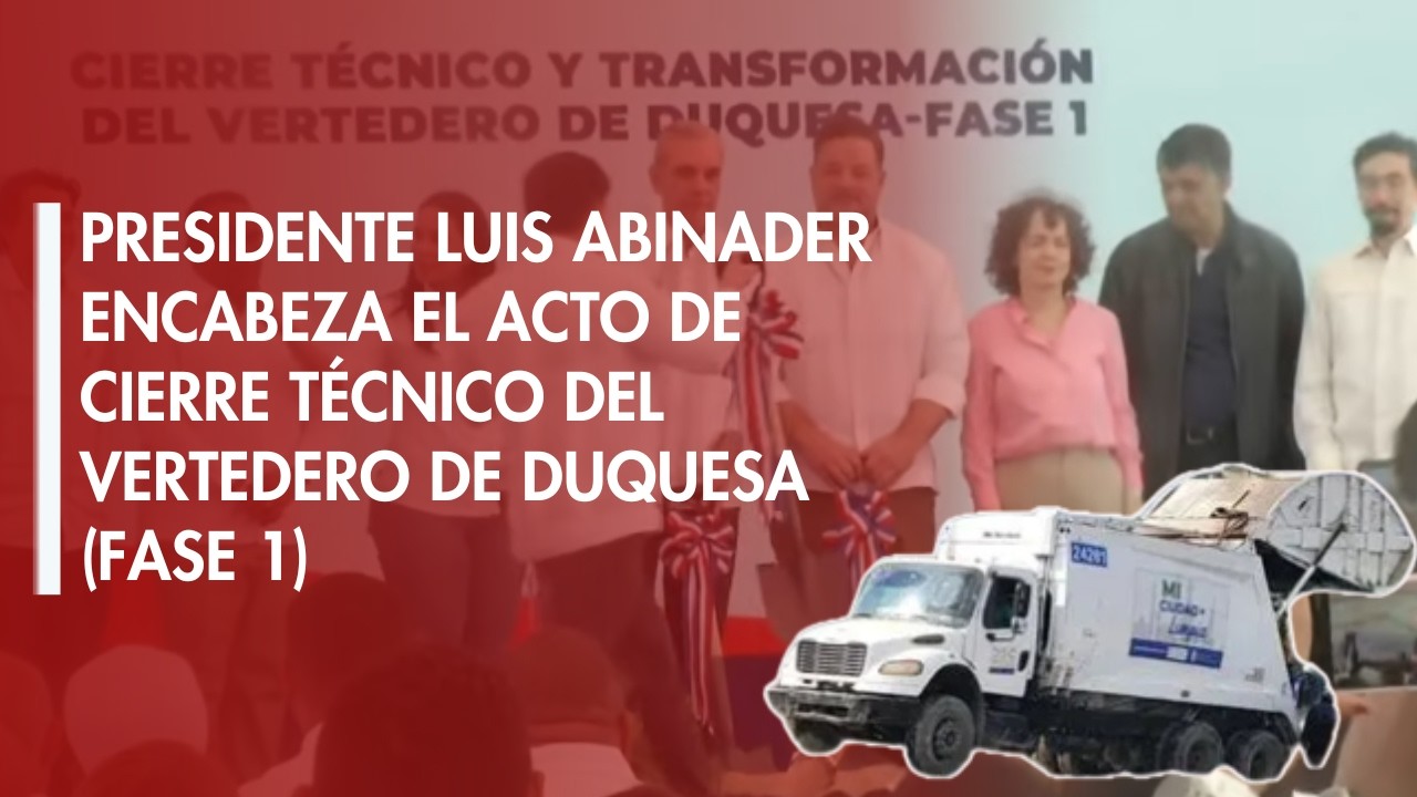 CDN en vivo | Presidente Abinader encabeza cierre técnico del Vertedero de Duquesa - fase 1
