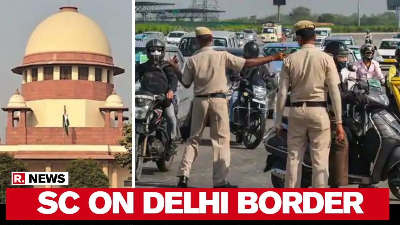 SC Demands 'Uniform Policy' Over Delhi Border For Movement In Delhi-NCR Region