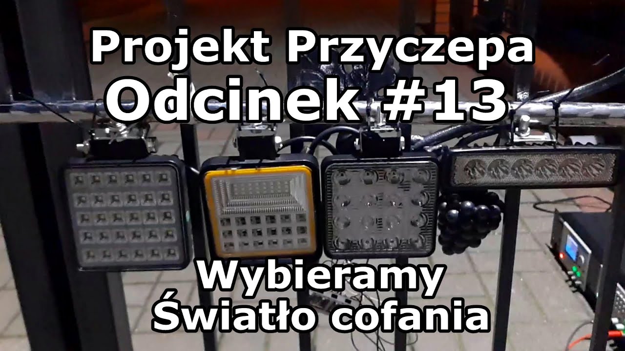 Projekt przyczepa - Odcinek #13 - Porównanie różnych lamp na wsteczny