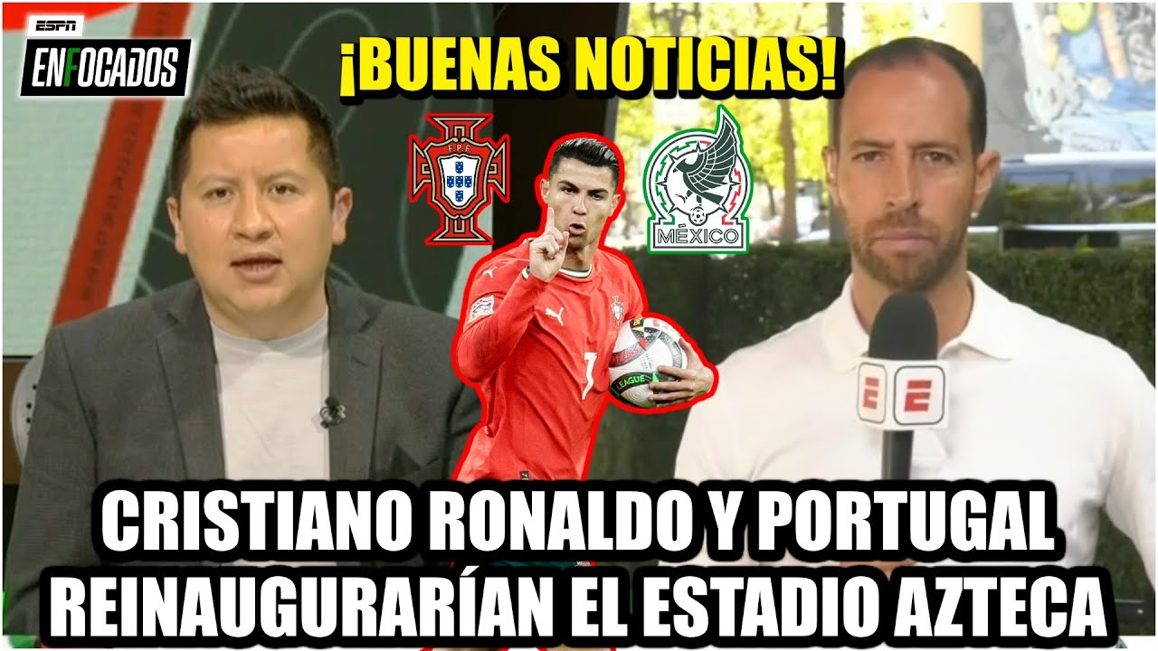 ATENCIÓN: CRISTIANO y PORTUGAL cerca de reinaugurar estadio AZTECA con juego vs MÉXICO | Enfocados