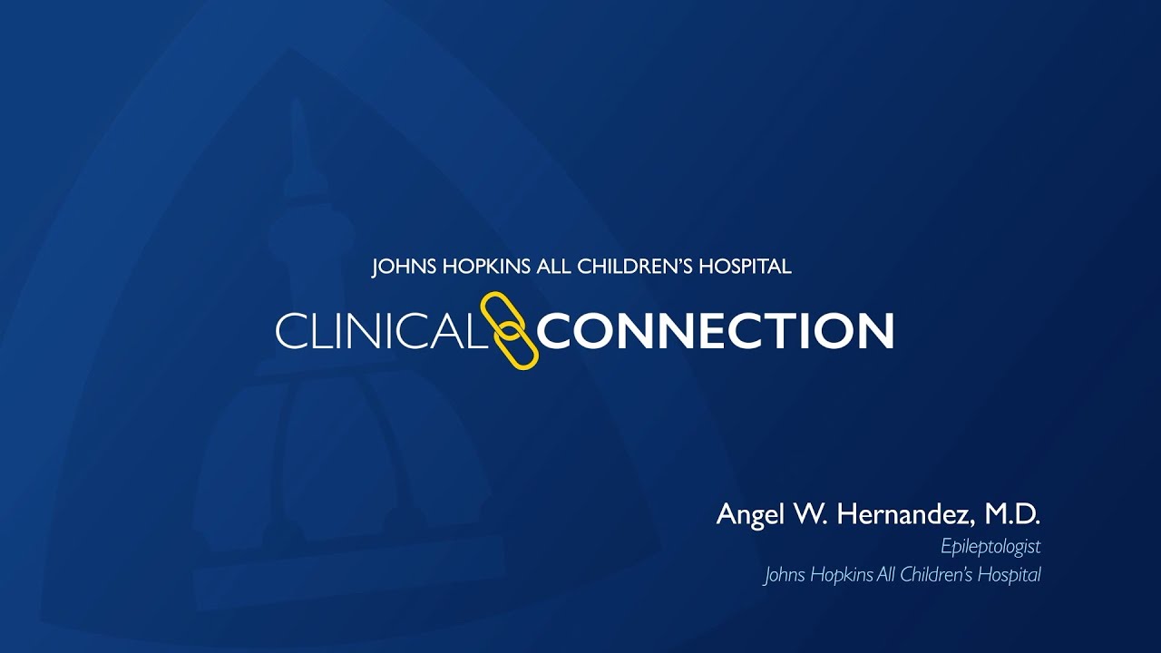 Clinical Connections - Epilepsy Genetics - A. Hernandez, M.D. -Johns Hopkins All Children's Hospital