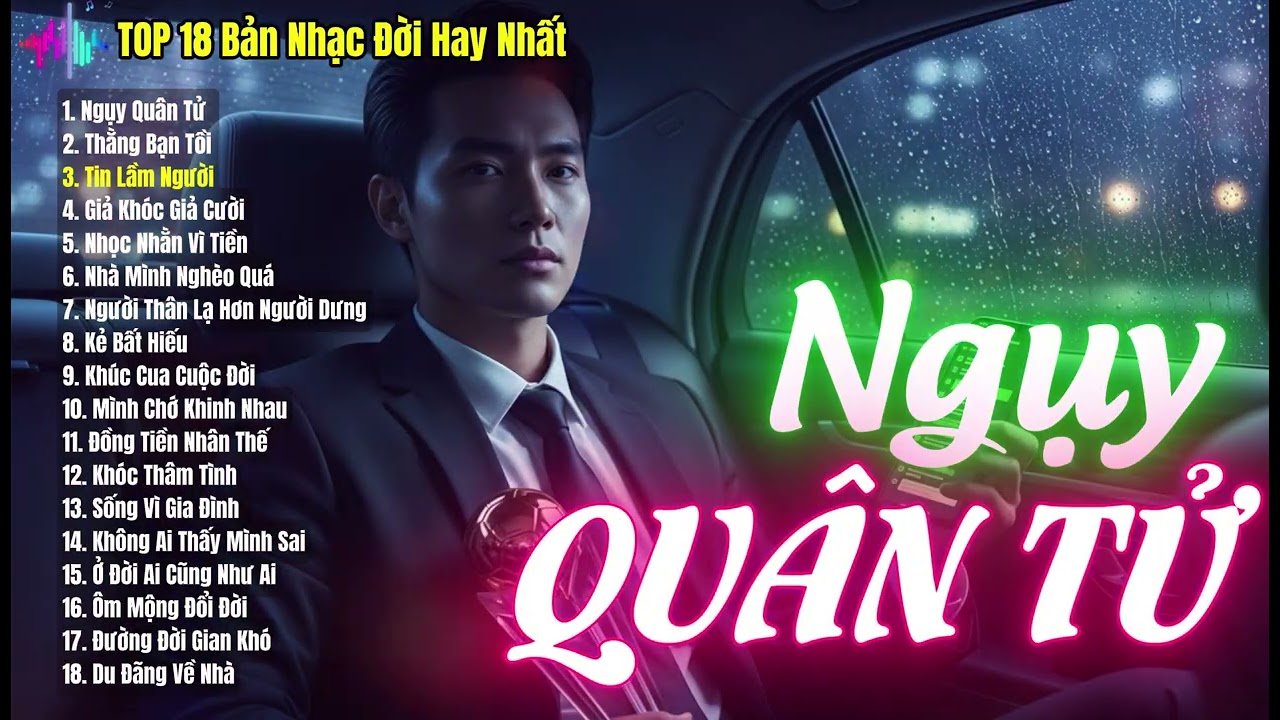 Ngụy Quân Tử - Top 18 Bản Nhạc Đời Hay Nhất - Nhạc Đời Nghe Thấm - Đàn Ông Phải Nghe 1 Lần