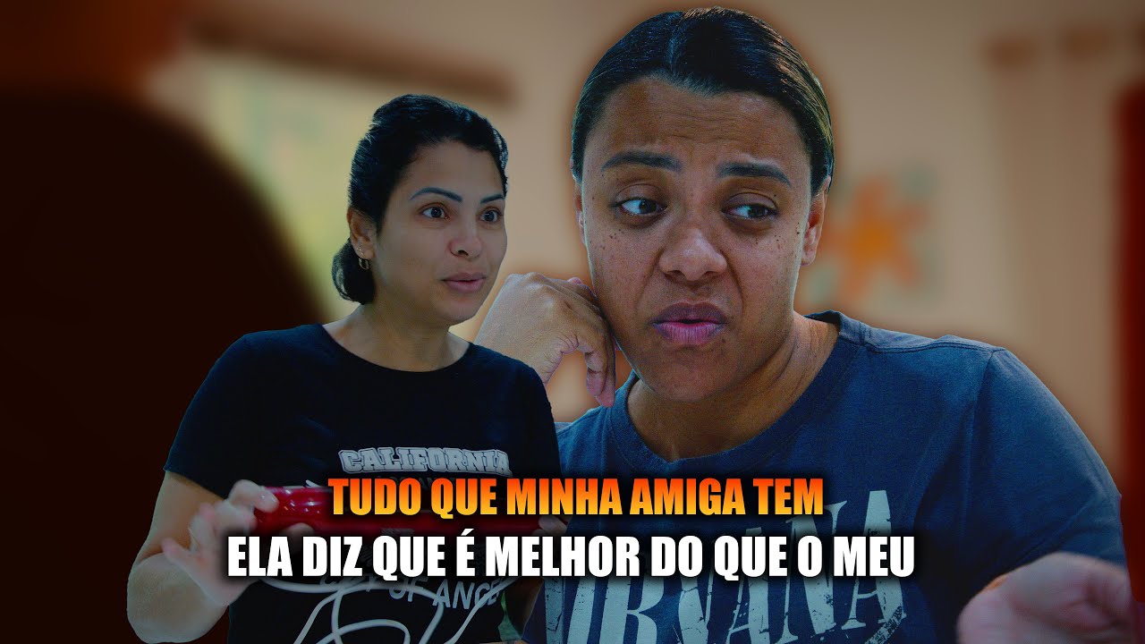 TUDO QUE MINHA AMIGA TEM, ELA DIZ QUE É MELHOR DO QUE O MEU