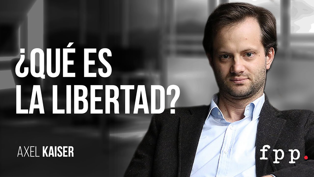 Axel Kaiser | ¿Qué es la libertad?