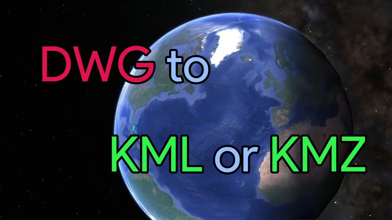 Export and convert DWG to KML/KMZ for Google Earth