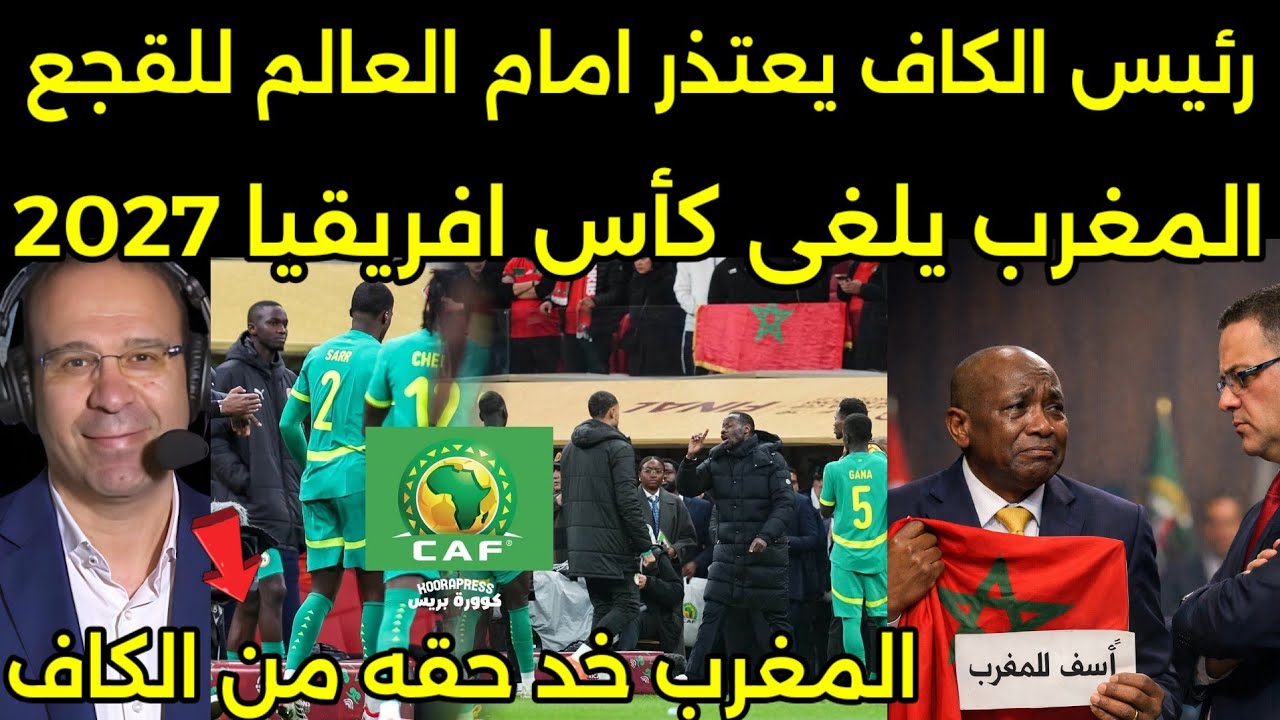 بالفيديو المغرب يلغي كأس افريقيا 2027 ورئيس الكاف يبكي ويعتذر للمغرب واعاده العقوبات على السنغال 🇲🇦
