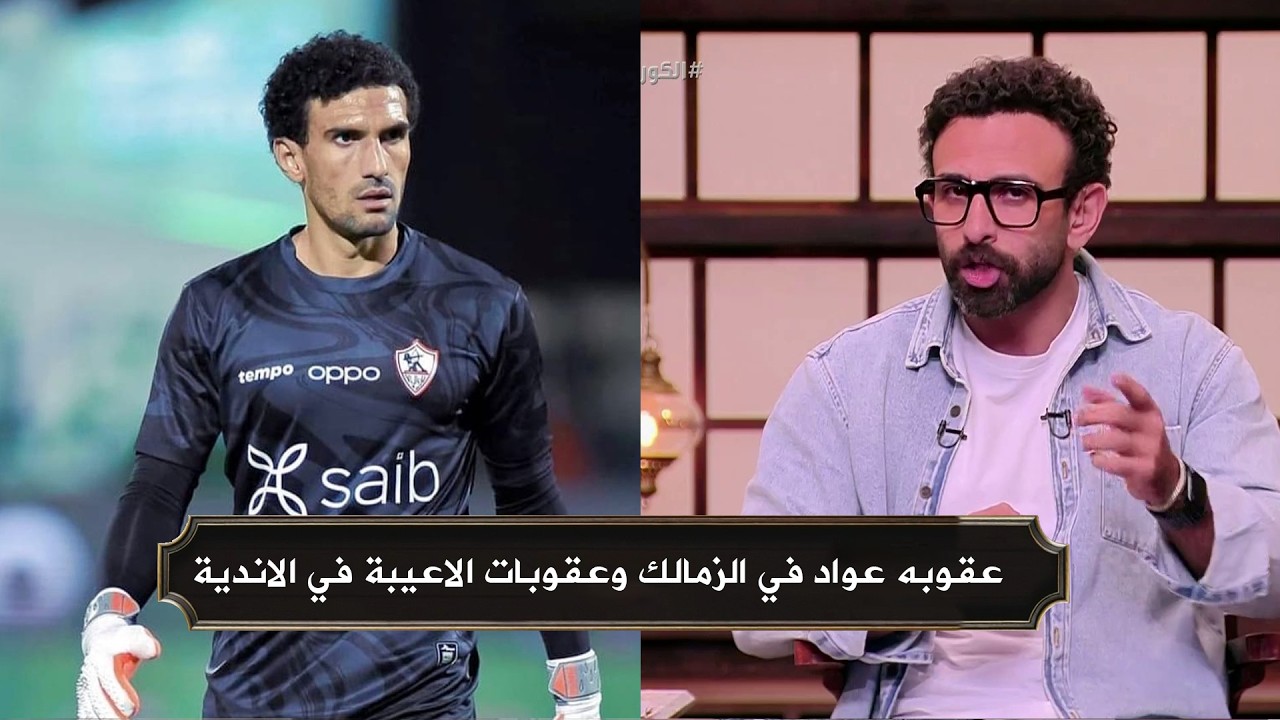 تفاصيل الكاملة عن عقوية عواد في نادي الزمالك وعقوبات الاندية مع الاعيبة