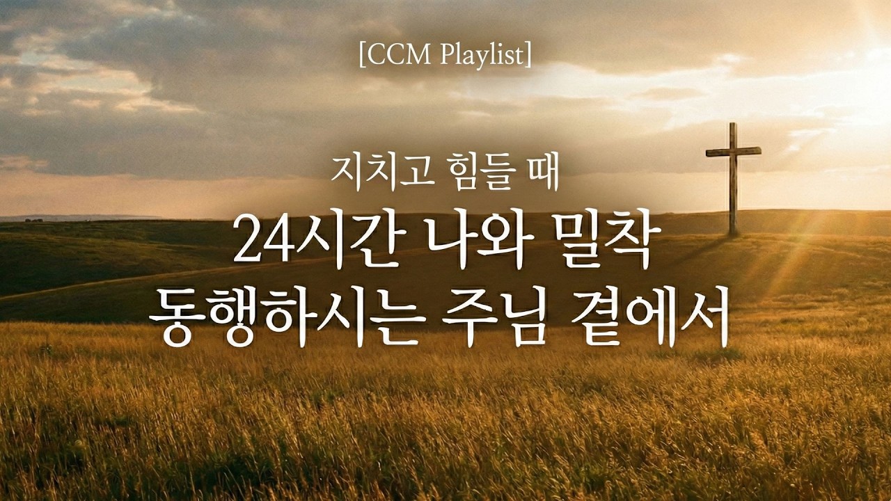 [𝐂𝐂𝐌 𝐏𝐋𝐀𝐘𝐋𝐈𝐒𝐓] 24시간 나와 밀착 동행하시는 주님 곁에서 | 지치고 힘들때 듣는ccm 찬양곡 모음 플레이 리스트