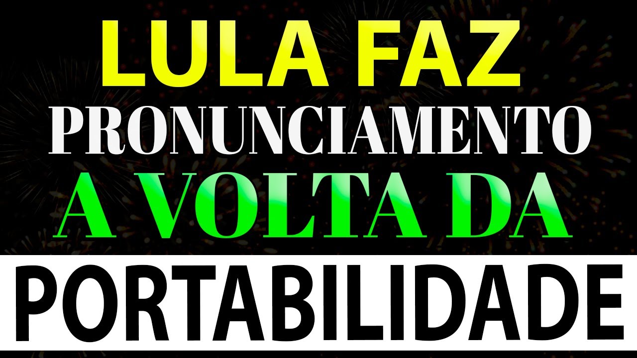 LULA FAZ PRONUNCIAMENTO, &Eacute; OFICIAL !! ✅ A VOLTA DA PORTABILIDADE.