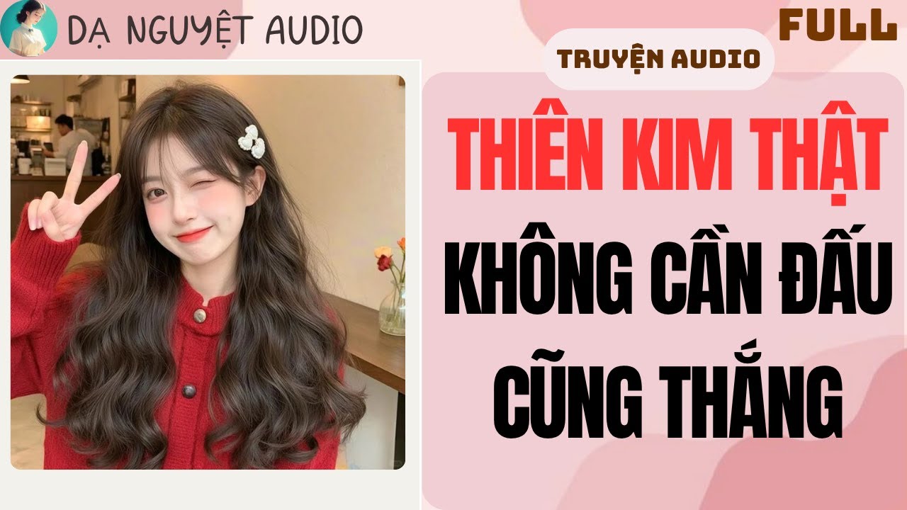 FULL AUDIO | THIÊN KIM THẬT KHÔNG CẦN ĐẤU CŨNG THẮNG | DẠ NGUYỆT AUDIO #truyenaudio #audio
