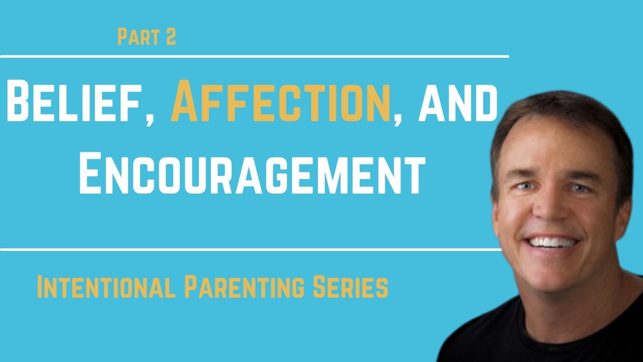 Intentional Parenting Series: Belief, Affection, and Encouragement, Part 2 | Doug Fields