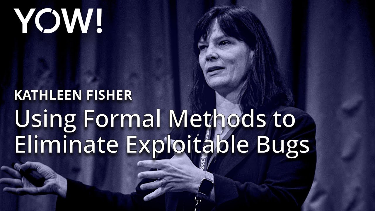 Using Formal Methods to Eliminate Exploitable Bugs • Kathleen Fisher • YOW! 2015