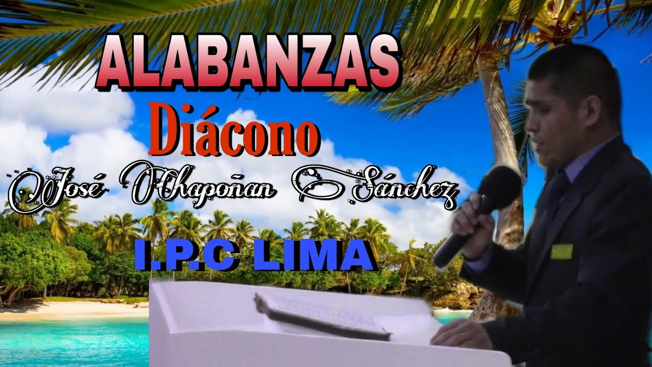 alabanzas cantadas por el diácono José chapoñan Sánchez (https://iplacosecha.pe/) I.P.C LIMA