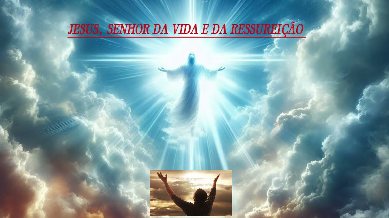 JESUS, SENHOR DA VIDA E DA RESSURREIÇÃO