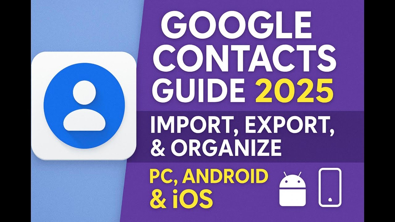 Google Contacts Guide 2025 Import, Export,  & Organize Contacts on PC, Android & iOS