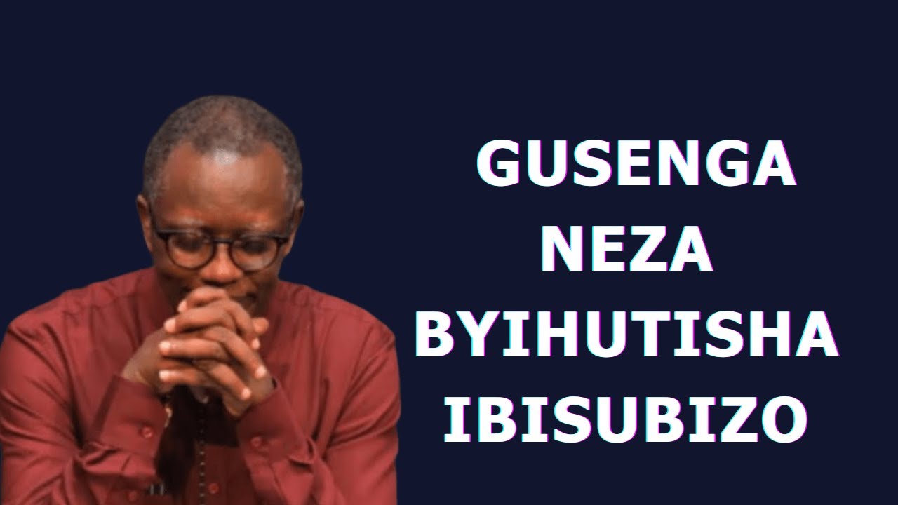 GUSENGA NEZA BYIHUTISHA IBISUBIZO---INYIGISHO YA Past. Antoine RUTAYISIRE