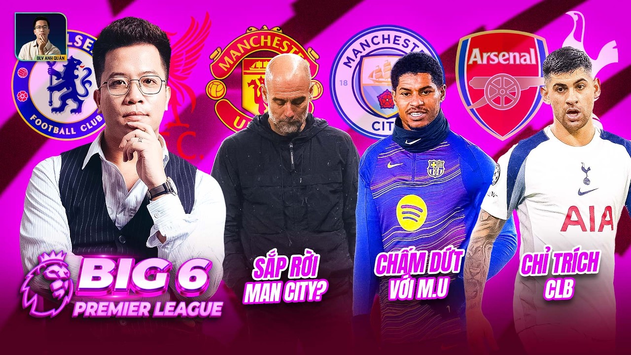 BIG 6 PREMIER LEAGUE: PEP SẮP RỜI MAN CITY? RASHFORD CHẤM DỨT VỚI M.U, ROMERO CHỈ TRÍCH CLB