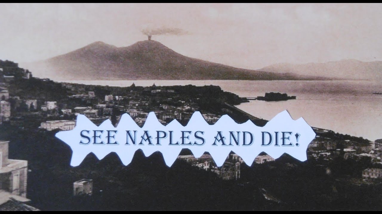 SEE NAPLES AND DIE!