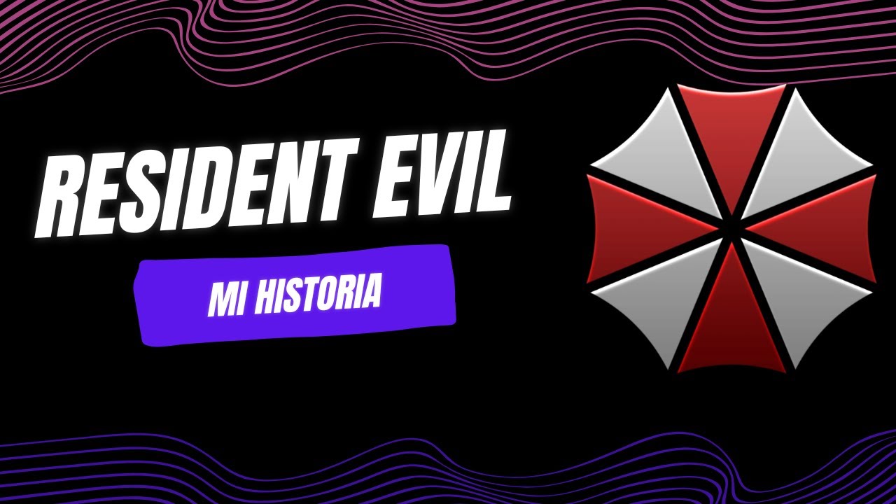 Mi HISTORIA con RESIDENT EVIL
