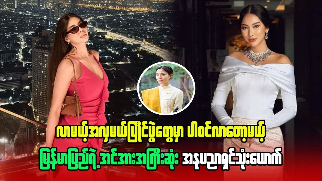 လာမယ့်အလှမယ်ပြိုင်ပွဲတွေမှာ ပါဝင်လာတော့မယ့် မြန်မာပြည်ရဲ့အင်အားအကြီးဆုံး အနုပညာရှင်သုံးယောက်