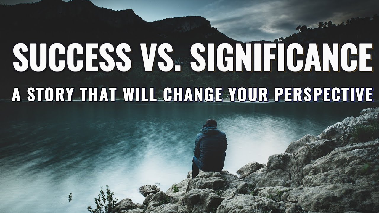 Success vs. Significance: A Story That Will Change Your Perspective
